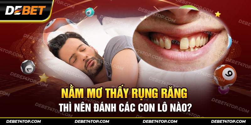 Tìm hiểu các con số mang đến may mắn khi nằm mơ thấy rụng răng đánh số mấy