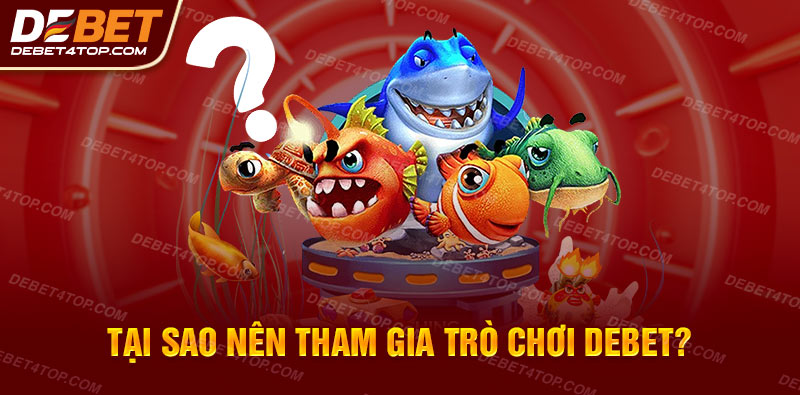 Câu trả lời vì sao nên tham gia giải trí cùng game Debet