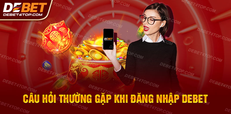 Một vài câu hỏi thường gặp khi đăng nhập Debet