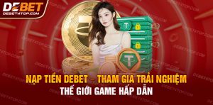 Nạp tiền Debet - Tham gia trải nghiệm thế giới game hấp dẫn