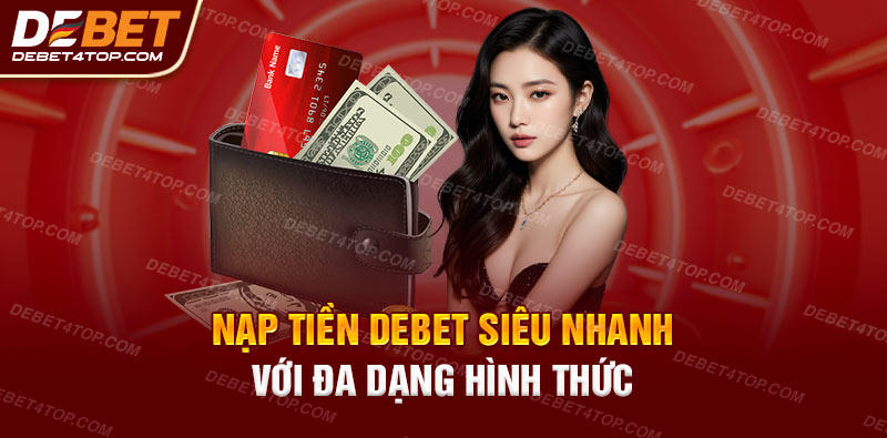 Nạp tiền Debet siêu nhanh với đa dạng hình thức 