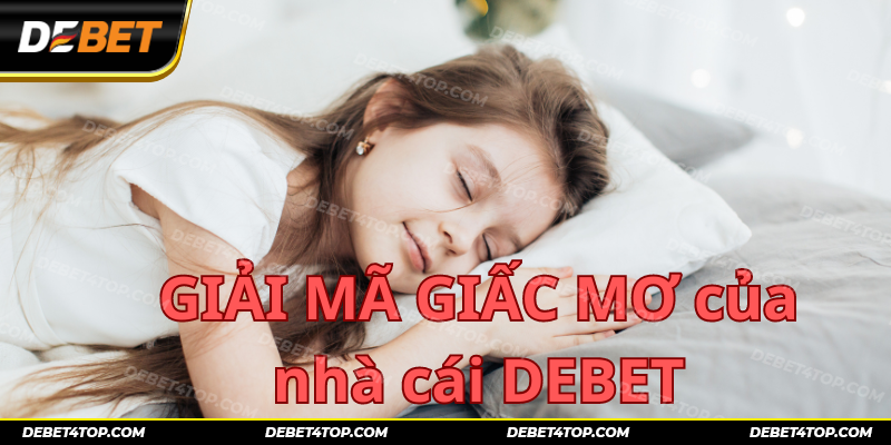 Chuyên mục Sổ Mơ của nhà cái DEBET sẽ giúp bạn đọc tìm ra các con số lô đề