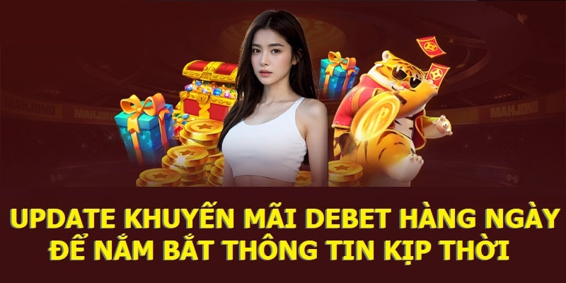 Update khuyến mãi Debet hàng ngày để nắm bắt thông tin kịp thời