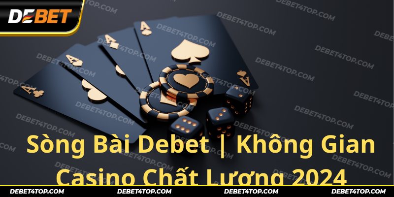 Casino Debet sẽ đáp ứng nhu cầu cá cược cho khách hàng