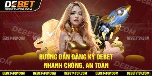 Hướng Dẫn Đăng Ký Debet Nhanh Chóng, An Toàn Với 4 Bước