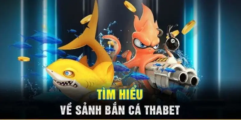 Tìm hiểu thông tin cơ bản về sảnh bắn cá tại Thabet