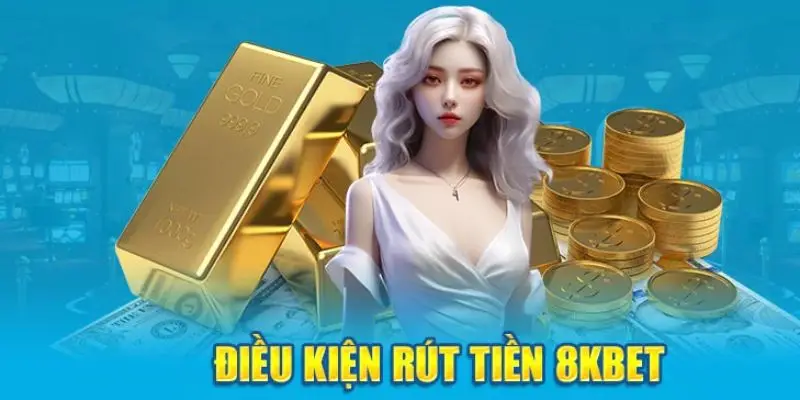 Điều kiện quy định dành cho hội viên thao tác rút tiền 8KBET