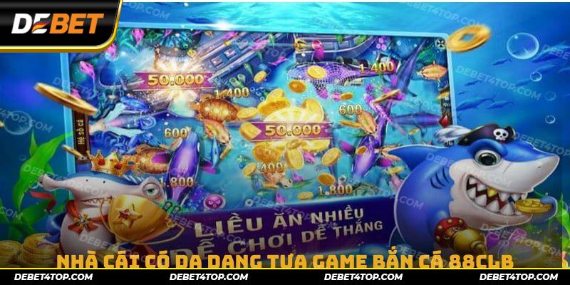 Nhà cái có da dạng tựa game Bắn cá 88CLB